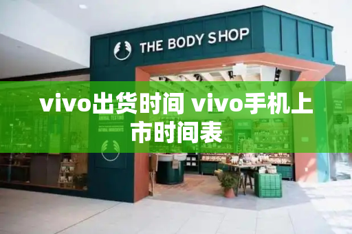 vivo出货时间 vivo手机上市时间表