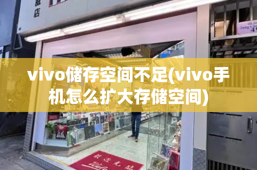 vivo储存空间不足(vivo手机怎么扩大存储空间)-第1张图片-星选测评