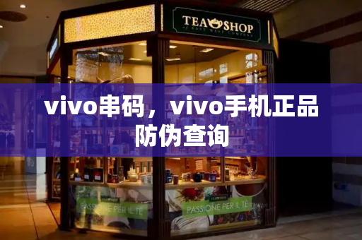 vivo串码，vivo手机正品防伪查询-第1张图片-星选测评