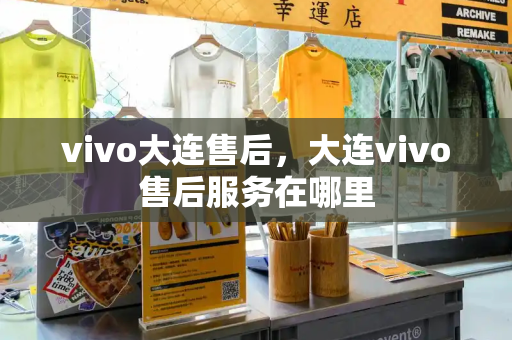 vivo大连售后，大连vivo售后服务在哪里-第1张图片-星选测评