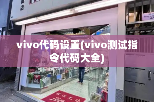 vivo代码设置(vivo测试指令代码大全)