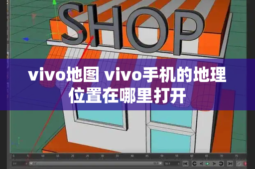 vivo地图 vivo手机的地理位置在哪里打开