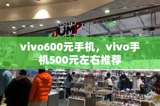 vivo600元手机，vivo手机500元左右推荐-第1张图片-星选测评