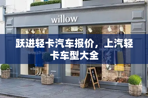 跃进轻卡汽车报价，上汽轻卡车型大全
