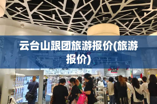 云台山跟团旅游报价(旅游报价)