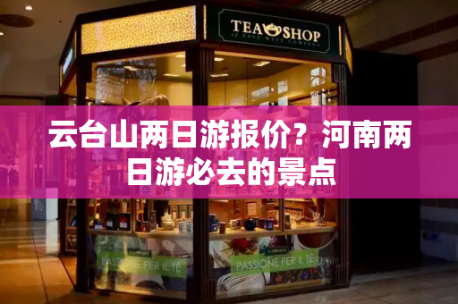 云台山两日游报价？河南两日游必去的景点