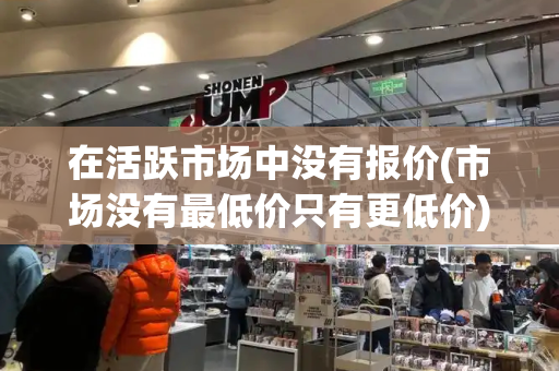 在活跃市场中没有报价(市场没有最低价只有更低价)