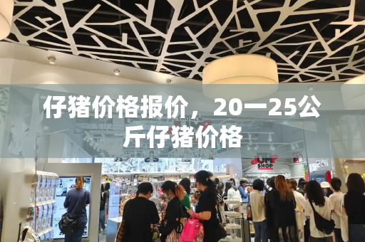 仔猪价格报价，20一25公斤仔猪价格-第1张图片-星选测评