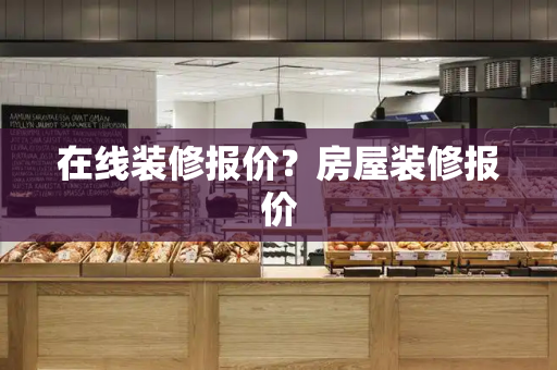 在线装修报价？房屋装修报价