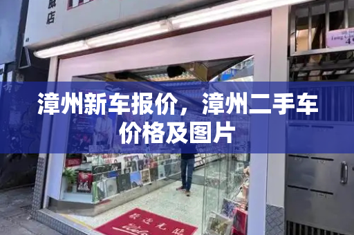 漳州新车报价，漳州二手车价格及图片-第1张图片-星选测评
