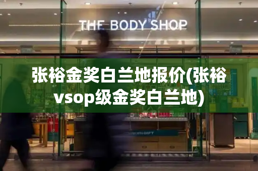 张裕金奖白兰地报价(张裕vsop级金奖白兰地)