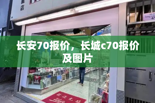 长安70报价，长城c70报价及图片-第1张图片-星选测评