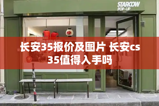 长安35报价及图片 长安cs35值得入手吗
