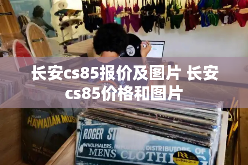 长安cs85报价及图片 长安cs85价格和图片-第1张图片-星选测评