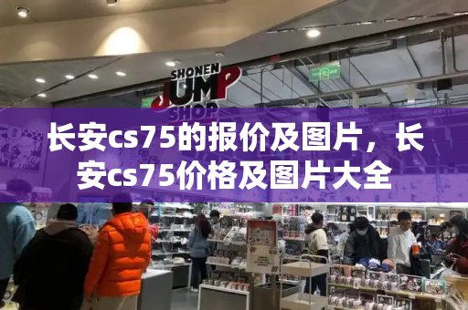 长安cs75的报价及图片，长安cs75价格及图片大全