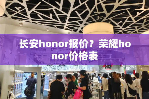 长安honor报价？荣耀honor价格表