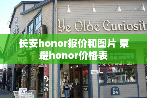 长安honor报价和图片 荣耀honor价格表