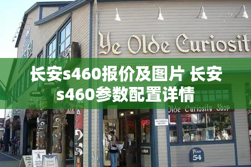 长安s460报价及图片 长安s460参数配置详情