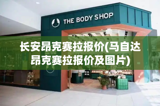 长安昂克赛拉报价(马自达昂克赛拉报价及图片)