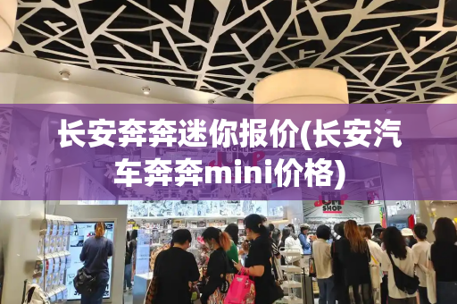 长安奔奔迷你报价(长安汽车奔奔mini价格)