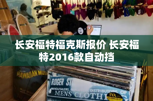 长安福特福克斯报价 长安福特2016款自动挡