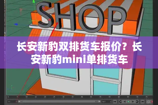 长安新豹双排货车报价？长安新豹mini单排货车
