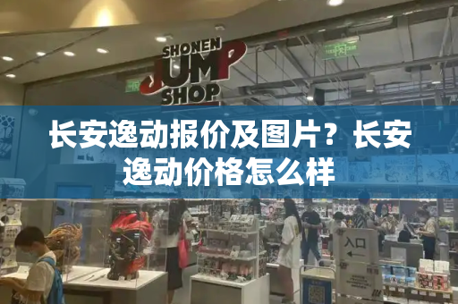 长安逸动报价及图片？长安逸动价格怎么样-第1张图片-星选测评