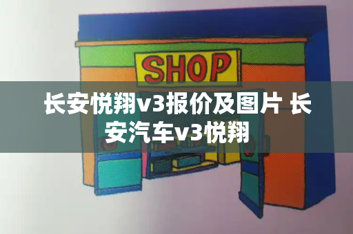 长安悦翔v3报价及图片 长安汽车v3悦翔