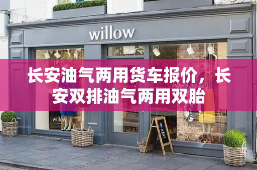 长安油气两用货车报价，长安双排油气两用双胎