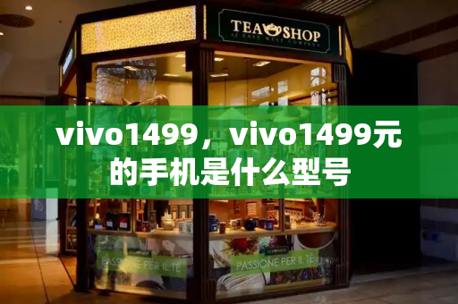 vivo1499，vivo1499元的手机是什么型号-第1张图片-星选测评