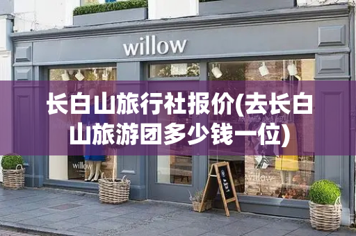 长白山旅行社报价(去长白山旅游团多少钱一位)