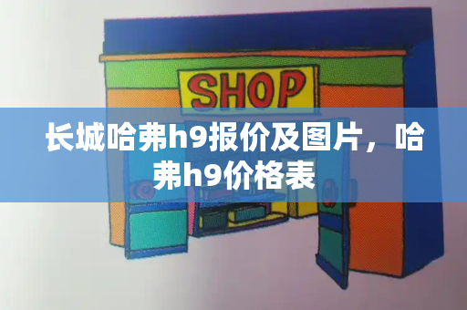 长城哈弗h9报价及图片，哈弗h9价格表