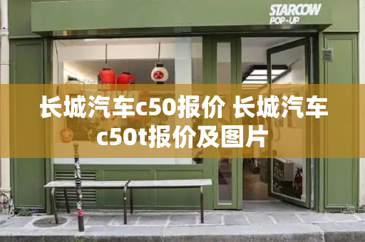 长城汽车c50报价 长城汽车c50t报价及图片-第1张图片-星选测评