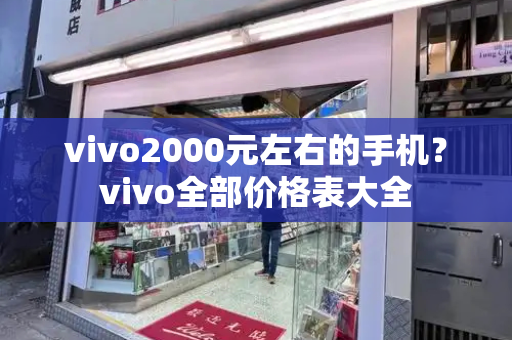 vivo2000元左右的手机？vivo全部价格表大全-第1张图片-星选测评