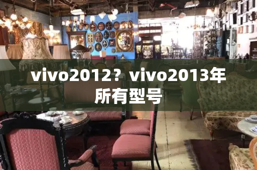 vivo2012？vivo2013年所有型号