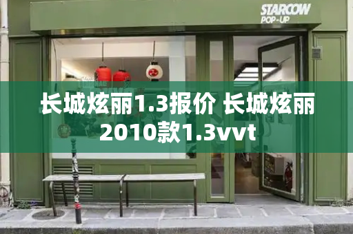 长城炫丽1.3报价 长城炫丽2010款1.3vvt-第1张图片-星选测评