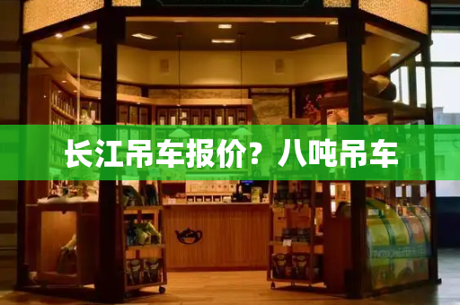 长江吊车报价？八吨吊车