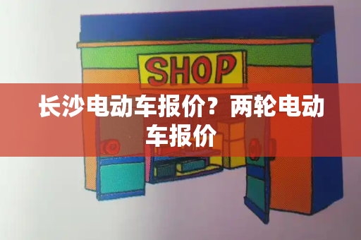 长沙电动车报价？两轮电动车报价