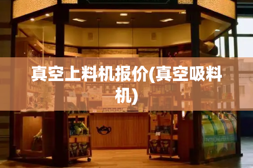 真空上料机报价(真空吸料机)-第1张图片-星选测评