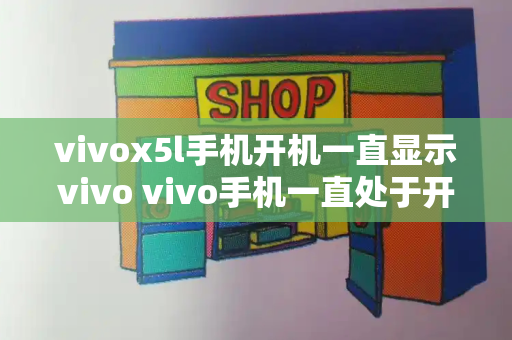 vivox5l手机开机一直显示vivo vivo手机一直处于开机状态怎么办