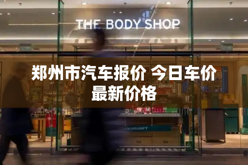 郑州市汽车报价 今日车价最新价格