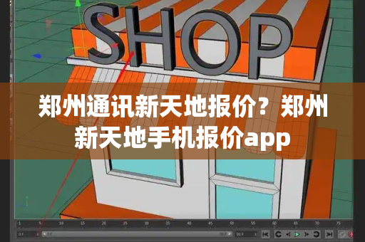 郑州通讯新天地报价？郑州新天地手机报价app-第1张图片-星选测评