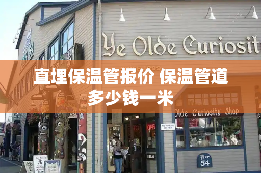 直埋保温管报价 保温管道多少钱一米