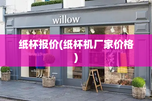 纸杯报价(纸杯机厂家价格)