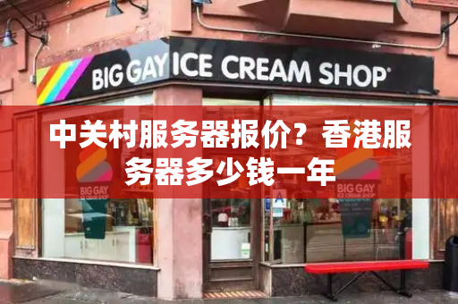 中关村服务器报价？香港服务器多少钱一年