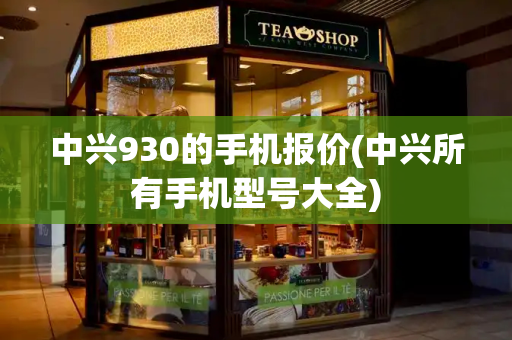 中兴930的手机报价(中兴所有手机型号大全)