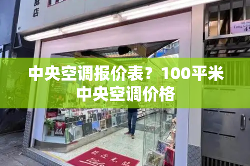 中央空调报价表？100平米中央空调价格
