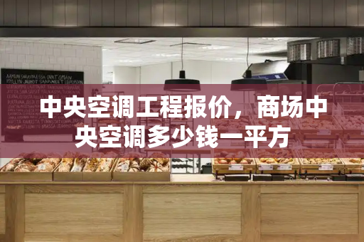 中央空调工程报价，商场中央空调多少钱一平方-第1张图片-星选测评