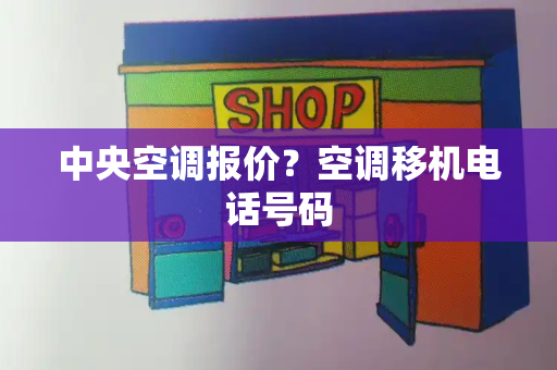 中央空调报价？空调移机电话号码