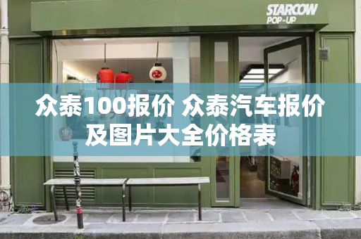 众泰100报价 众泰汽车报价及图片大全价格表